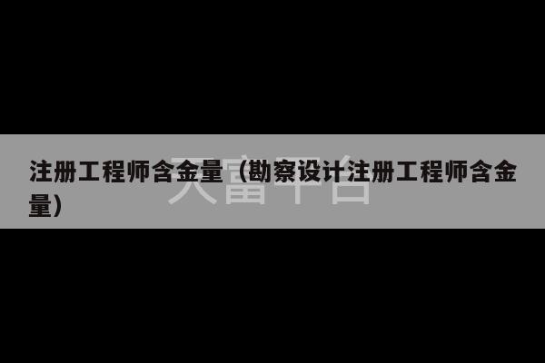 注册工程师含金量（勘察设计注册工程师含金量）-第1张图片-天富注册【会员登录平台】天富服装