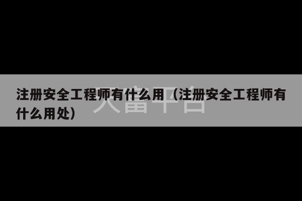 注册安全工程师有什么用（注册安全工程师有什么用处）-第1张图片-天富注册【会员登录平台】天富服装