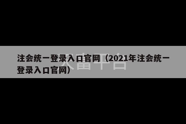 注会统一登录入口官网（2021年注会统一登录入口官网）-第1张图片-天富注册【会员登录平台】天富服装