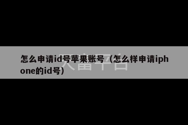 怎么申请id号苹果账号（怎么样申请iphone的id号）-第1张图片-天富注册【会员登录平台】天富服装