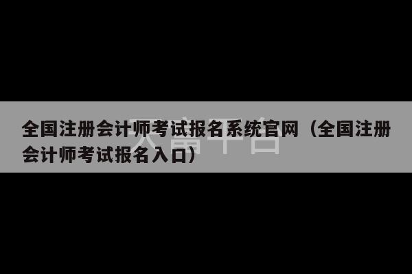 全国注册会计师考试报名系统官网（全国注册会计师考试报名入口）-第1张图片-天富注册【会员登录平台】天富服装