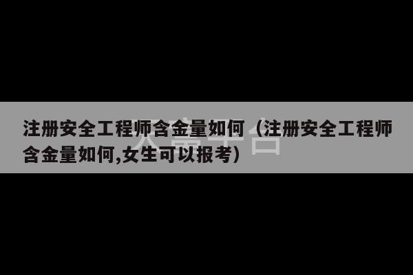 注册安全工程师含金量如何（注册安全工程师含金量如何,女生可以报考）-第1张图片-天富注册【会员登录平台】天富服装