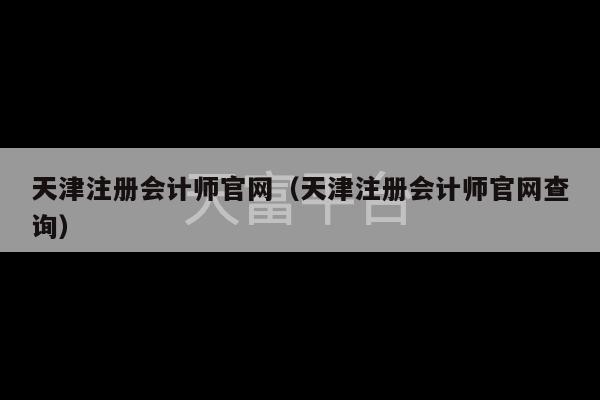 天津注册会计师官网（天津注册会计师官网查询）-第1张图片-天富注册【会员登录平台】天富服装