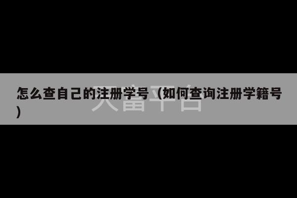 怎么查自己的注册学号（如何查询注册学籍号）-第1张图片-天富注册【会员登录平台】天富服装