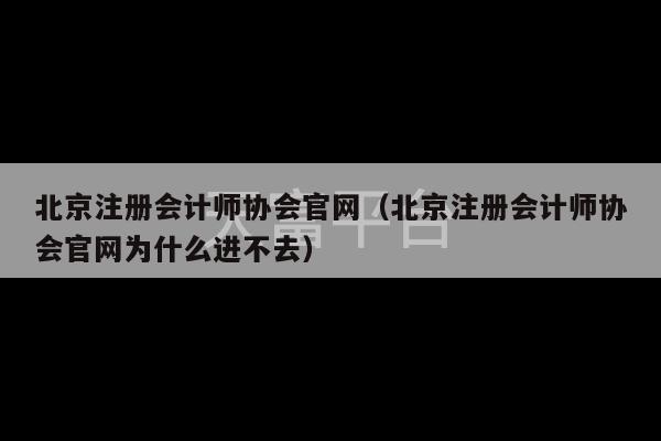 北京注册会计师协会官网（北京注册会计师协会官网为什么进不去）-第1张图片-天富注册【会员登录平台】天富服装