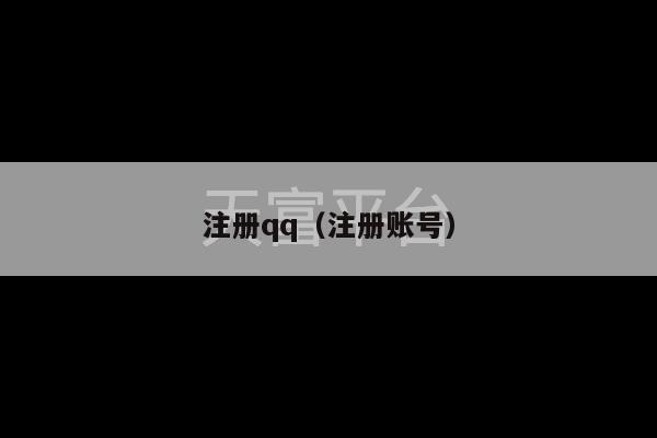 注册qq（注册账号）-第1张图片-天富注册【会员登录平台】天富服装