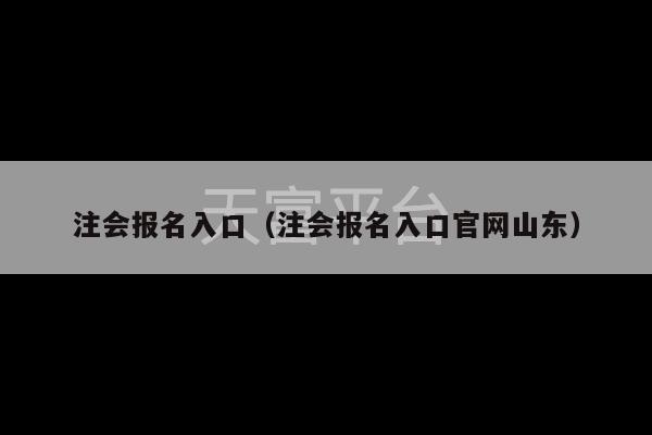 注会报名入口（注会报名入口官网山东）-第1张图片-天富注册【会员登录平台】天富服装