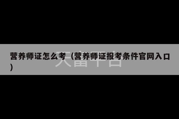 营养师证怎么考（营养师证报考条件官网入口）-第1张图片-天富注册【会员登录平台】天富服装