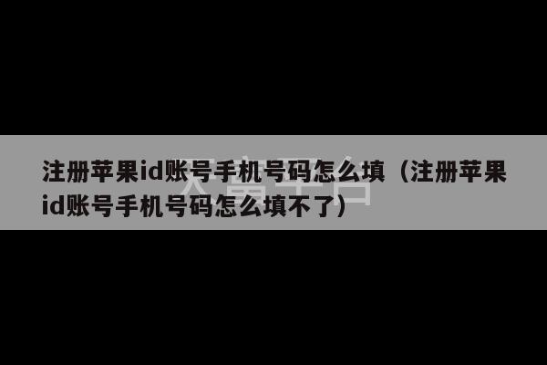 注册苹果id账号手机号码怎么填（注册苹果id账号手机号码怎么填不了）-第1张图片-天富注册【会员登录平台】天富服装