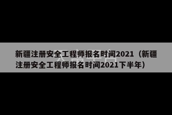 新疆注册安全工程师报名时间2021（新疆注册安全工程师报名时间2021下半年）-第1张图片-天富注册【会员登录平台】天富服装