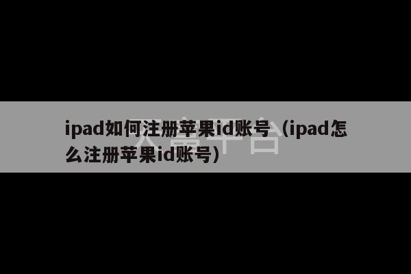 ipad如何注册苹果id账号（ipad怎么注册苹果id账号）-第1张图片-天富注册【会员登录平台】天富服装