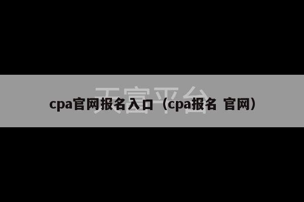 cpa官网报名入口（cpa报名 官网）-第1张图片-天富注册【会员登录平台】天富服装