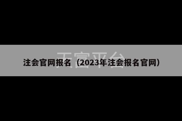 注会官网报名（2023年注会报名官网）-第1张图片-天富注册【会员登录平台】天富服装