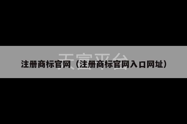 注册商标官网（注册商标官网入口网址）-第1张图片-天富注册【会员登录平台】天富服装