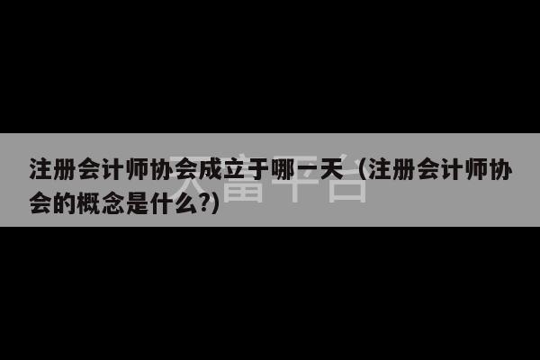 注册会计师协会成立于哪一天（注册会计师协会的概念是什么?）-第1张图片-天富注册【会员登录平台】天富服装