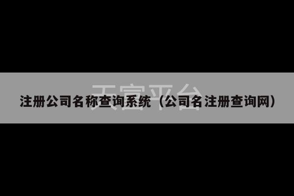 注册公司名称查询系统（公司名注册查询网）-第1张图片-天富注册【会员登录平台】天富服装