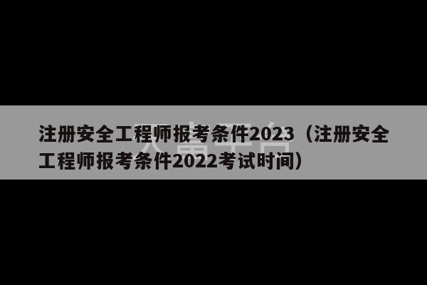 注册安全工程师报考条件2023（注册安全工程师报考条件2022考试时间）-第1张图片-天富注册【会员登录平台】天富服装