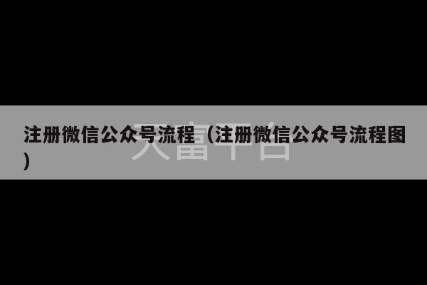 注册微信公众号流程（注册微信公众号流程图）-第1张图片-天富注册【会员登录平台】天富服装