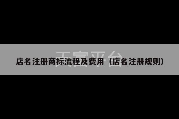 店名注册商标流程及费用（店名注册规则）-第1张图片-天富注册【会员登录平台】天富服装