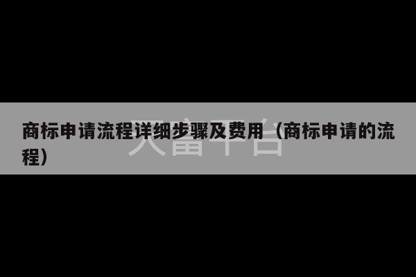 商标申请流程详细步骤及费用（商标申请的流程）-第1张图片-天富注册【会员登录平台】天富服装