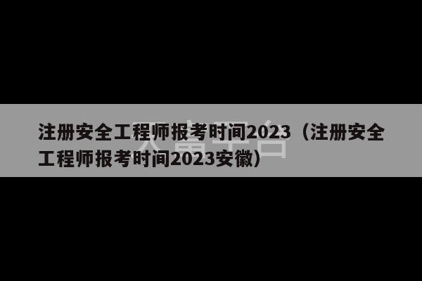 注册安全工程师报考时间2023（注册安全工程师报考时间2023安徽）-第1张图片-天富注册【会员登录平台】天富服装