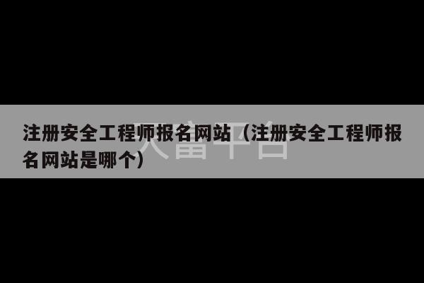 注册安全工程师报名网站（注册安全工程师报名网站是哪个）-第1张图片-天富注册【会员登录平台】天富服装