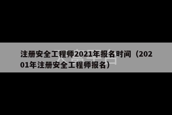 注册安全工程师2021年报名时间（20201年注册安全工程师报名）-第1张图片-天富注册【会员登录平台】天富服装