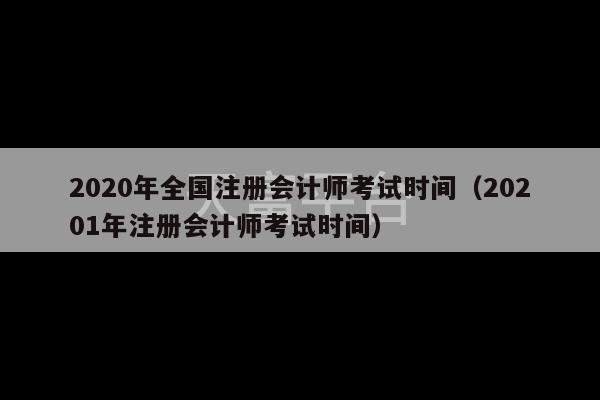 2020年全国注册会计师考试时间（20201年注册会计师考试时间）-第1张图片-天富注册【会员登录平台】天富服装