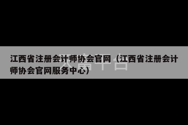 江西省注册会计师协会官网（江西省注册会计师协会官网服务中心）-第1张图片-天富注册【会员登录平台】天富服装