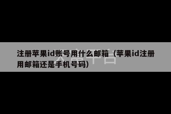 注册苹果id账号用什么邮箱（苹果id注册用邮箱还是手机号码）-第1张图片-天富注册【会员登录平台】天富服装