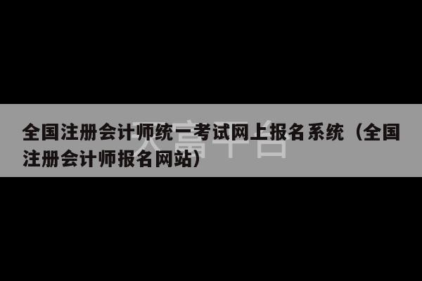 全国注册会计师统一考试网上报名系统（全国注册会计师报名网站）-第1张图片-天富注册【会员登录平台】天富服装