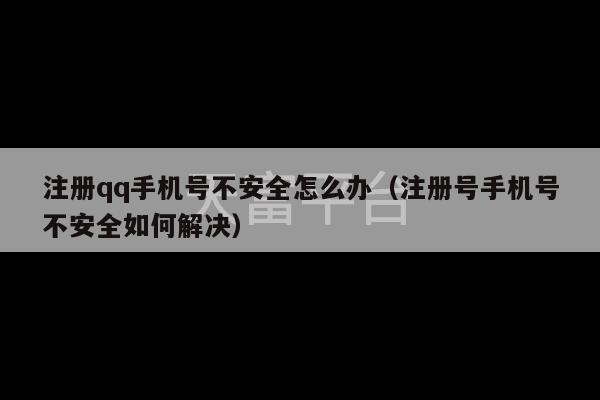 注册qq手机号不安全怎么办（注册号手机号不安全如何解决）-第1张图片-天富注册【会员登录平台】天富服装