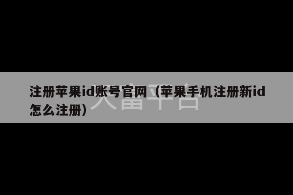 注册苹果id账号官网（苹果手机注册新id怎么注册）-第1张图片-天富注册【会员登录平台】天富服装