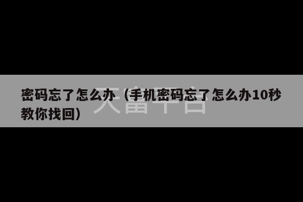 密码忘了怎么办（手机密码忘了怎么办10秒教你找回）-第1张图片-天富注册【会员登录平台】天富服装