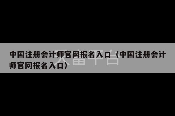 中国注册会计师官网报名入口（中国注册会计师官网报名入口）-第1张图片-天富注册【会员登录平台】天富服装