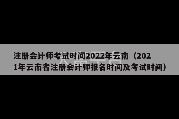 注册会计师考试时间2022年云南（2021年云南省注册会计师报名时间及考试时间）-第1张图片-天富注册【会员登录平台】天富服装