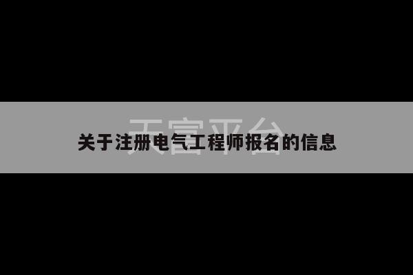 关于注册电气工程师报名的信息-第1张图片-天富注册【会员登录平台】天富服装