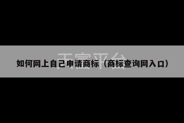 如何网上自己申请商标（商标查询网入口）-第1张图片-天富注册【会员登录平台】天富服装