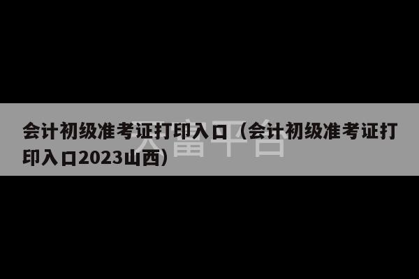 会计初级准考证打印入口（会计初级准考证打印入口2023山西）-第1张图片-天富注册【会员登录平台】天富服装