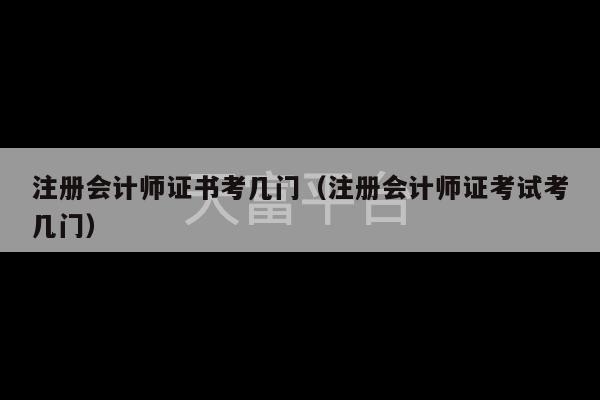 注册会计师证书考几门（注册会计师证考试考几门）-第1张图片-天富注册【会员登录平台】天富服装