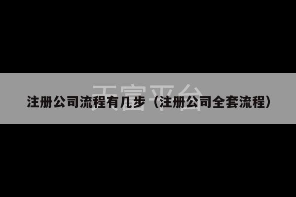 注册公司流程有几步（注册公司全套流程）-第1张图片-天富注册【会员登录平台】天富服装