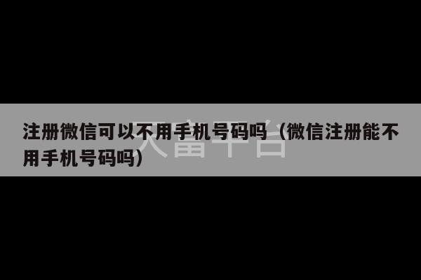 注册微信可以不用手机号码吗（微信注册能不用手机号码吗）-第1张图片-天富注册【会员登录平台】天富服装