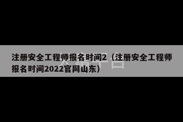 注册安全工程师报名时间2（注册安全工程师报名时间2022官网山东）-第1张图片-天富注册【会员登录平台】天富服装