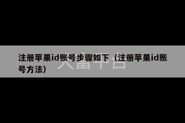 注册苹果id账号步骤如下（注册苹果id账号方法）-第1张图片-天富注册【会员登录平台】天富服装