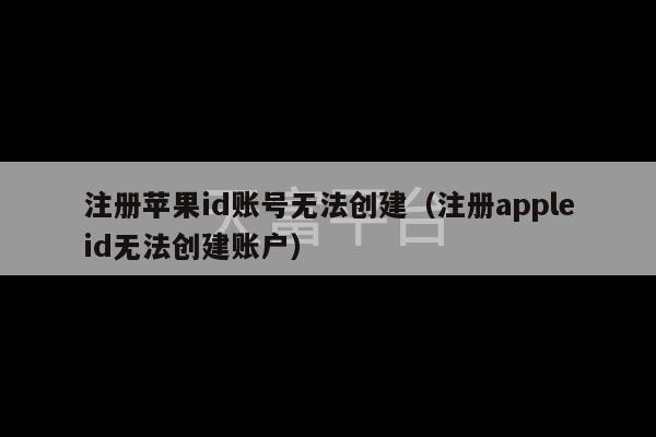 注册苹果id账号无法创建（注册appleid无法创建账户）-第1张图片-天富注册【会员登录平台】天富服装