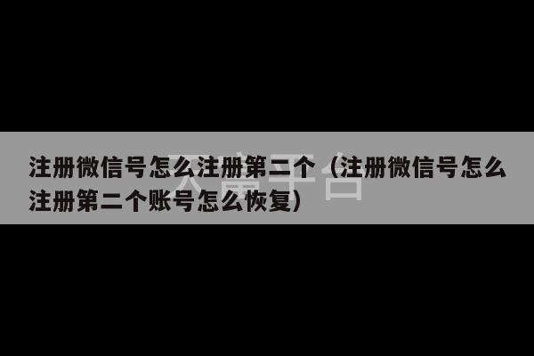 注册微信号怎么注册第二个（注册微信号怎么注册第二个账号怎么恢复）-第1张图片-天富注册【会员登录平台】天富服装