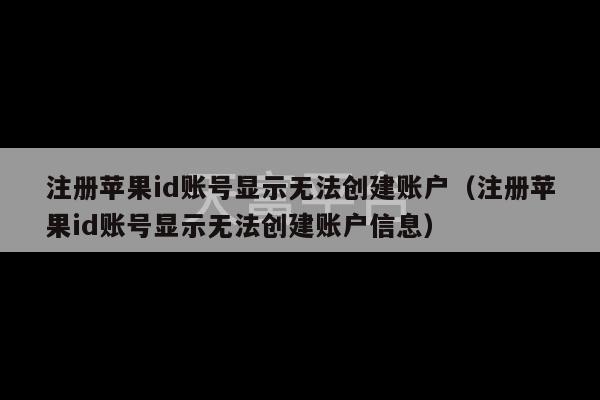 注册苹果id账号显示无法创建账户（注册苹果id账号显示无法创建账户信息）-第1张图片-天富注册【会员登录平台】天富服装