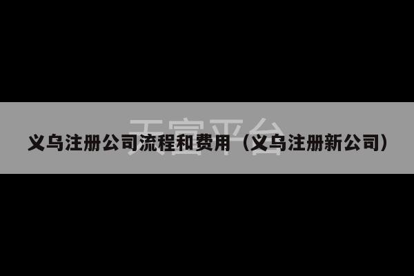 义乌注册公司流程和费用（义乌注册新公司）-第1张图片-天富注册【会员登录平台】天富服装