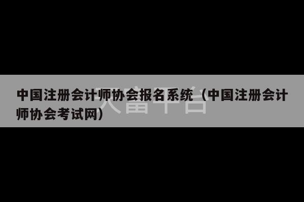 中国注册会计师协会报名系统（中国注册会计师协会考试网）-第1张图片-天富注册【会员登录平台】天富服装