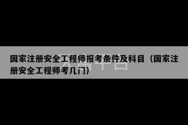 国家注册安全工程师报考条件及科目（国家注册安全工程师考几门）-第1张图片-天富注册【会员登录平台】天富服装